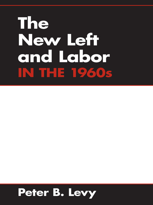 Title details for The New Left and Labor in 1960s by Peter B. Levy - Available